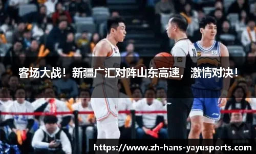 客场大战!新疆广汇对阵山东高速,激情对决!